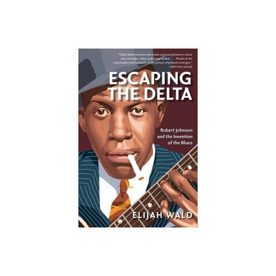 Escaping the Delta - by Elijah Wald (Paperback)