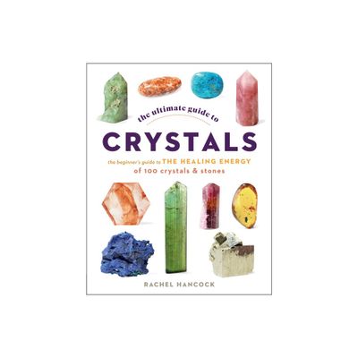 The Ultimate Guide to Crystals - (Ultimate Guide To...) by Rachel Hancock (Paperback)