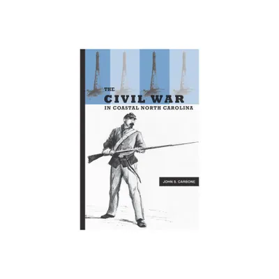 The Civil War in Coastal North Carolina - by John S Carbone (Paperback)