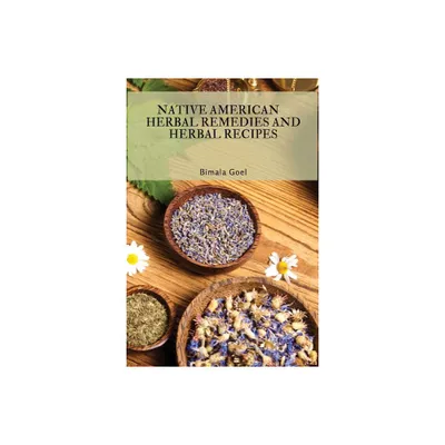 Native American Herbal Remedies and Herbal Recipes - by Bimala Goel (Paperback)