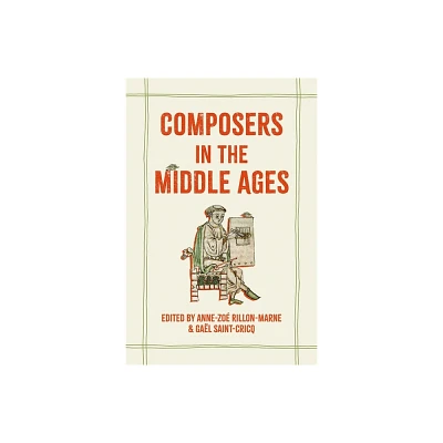 Composers in the Middle Ages - by Anne-Zo Rillon-Marne & Gal Saint-Cricq (Hardcover)