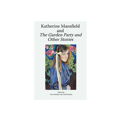 Katherine Mansfield and the Garden Party and Other Stories - (Katherine Mansfield Studies) by Gerri Kimber & Todd Martin (Paperback)