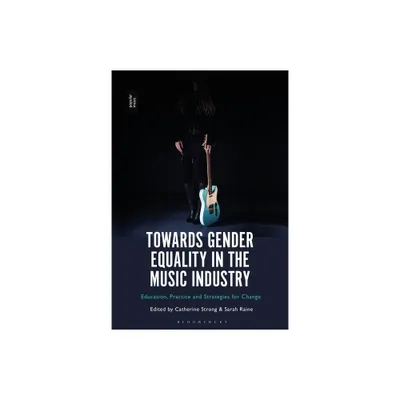 Towards Gender Equality in the Music Industry - by Catherine Strong & Sarah Raine (Paperback)