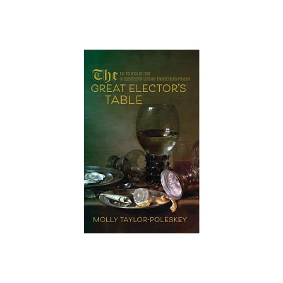 The Great Electors Table - (Studies in Early Modern German History) by Molly Taylor-Poleskey (Hardcover)