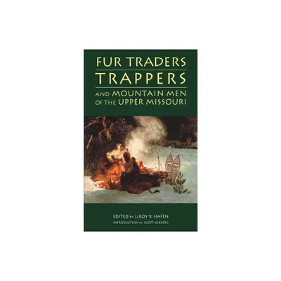 Fur Traders, Trappers, and Mountain Men of the Upper Missouri - by Leroy R Hafen (Paperback)