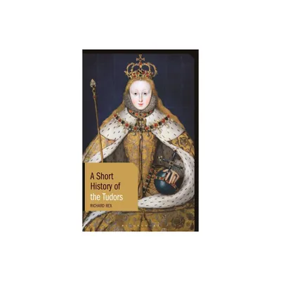 A Short History of the Tudors - (Short Histories) by Richard Rex (Hardcover)