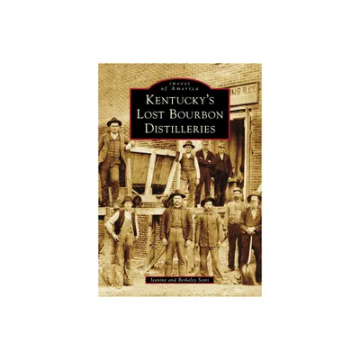 Kentuckys Lost Bourbon Distilleries - (Images of America) by Berkeley Scott & Jeanine Scott (Paperback)