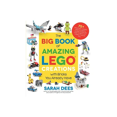 The Big Book of Amazing Lego Creations with Bricks You Already Have - by Sarah Dees (Paperback)