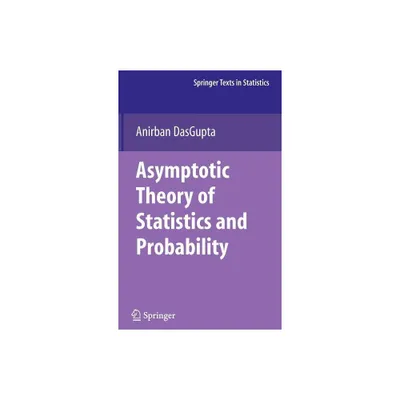 Asymptotic Theory of Statistics and Probability - (Springer Texts in Statistics) by Anirban Dasgupta (Hardcover)