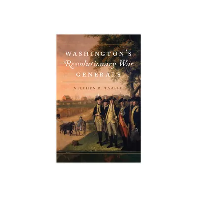 Washingtons Revolutionary War Generals - (Campaigns and Commanders) by Stephen R Taaffe (Hardcover)