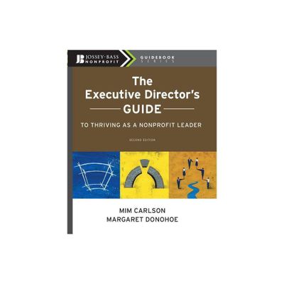 The Executive Directors Guide to Thriving as a Nonprofit Leader - (Jossey-Bass Nonprofit Guidebook) 2nd Edition by MIM Carlson & Margaret Donohoe