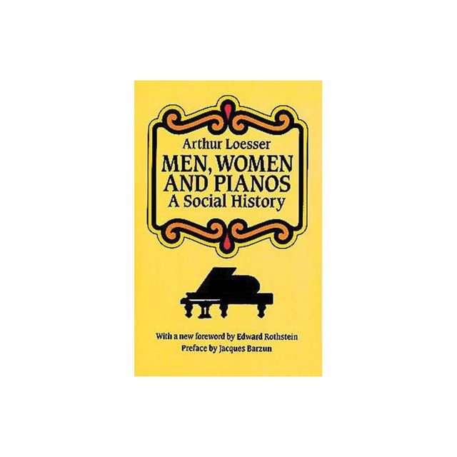 Men, Women and Pianos - (Dover Books on Music: History) by Arthur Loesser (Paperback)