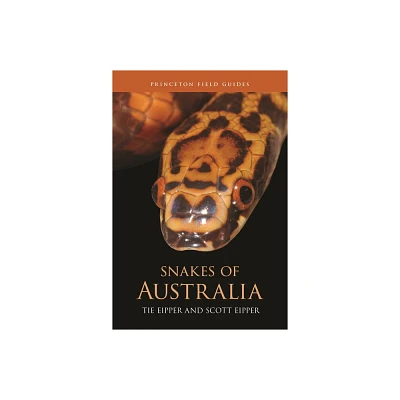 Snakes of Australia - (Princeton Field Guides) by Tie Eipper & Scott Eipper (Hardcover)