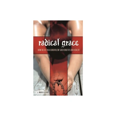 Radical Grace - (Psychology, Religion, and Spirituality) by J Harold Ellens (Hardcover)