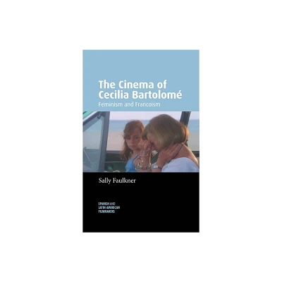 The Cinema of Cecilia Bartolom - (Spanish and Latin-American Filmmakers) by Sally Faulkner (Hardcover)