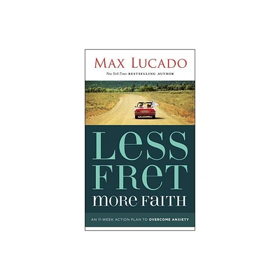 Less Fret, More Faith - by Max Lucado (Paperback)