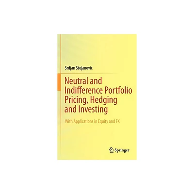 Neutral and Indifference Portfolio Pricing, Hedging and Investing - by Srdjan Stojanovic (Hardcover)