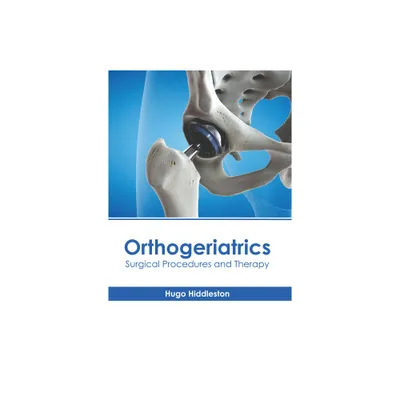 Orthogeriatrics: Surgical Procedures and Therapy - by Hugo Hiddleston (Hardcover)