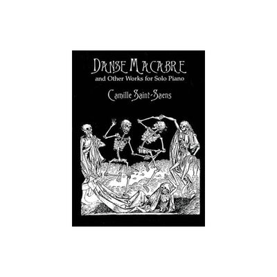 Danse Macabre and Other Works for Solo Piano - (Dover Classical Piano Music) by Camille Saint-Sans (Paperback)