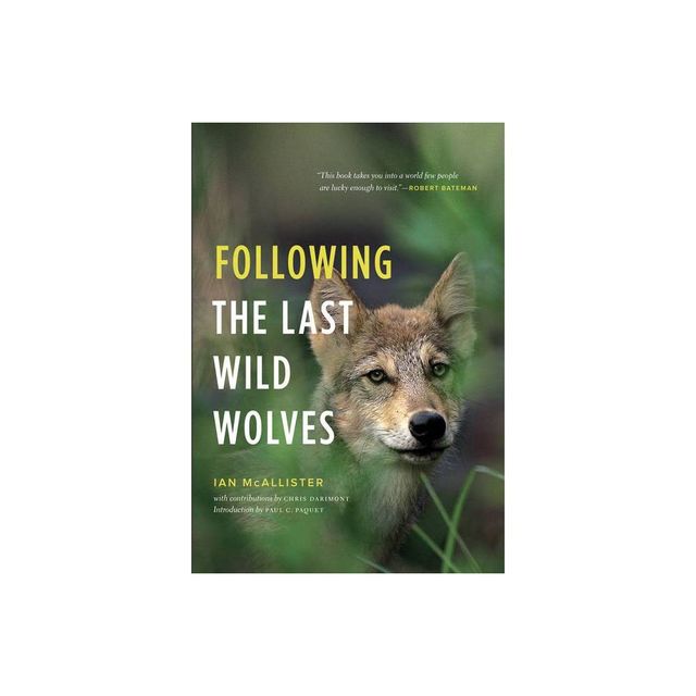 Following the Last Wild Wolves - by Ian McAllister (Paperback)