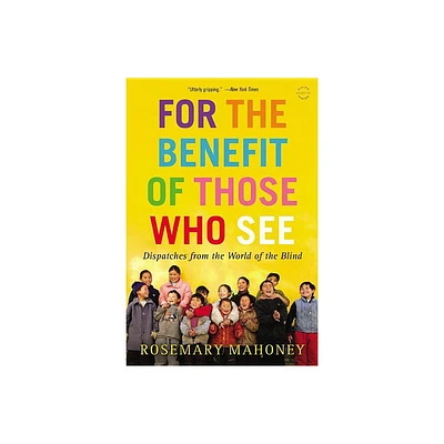 For the Benefit of Those Who See - by Rosemary Mahoney (Paperback)