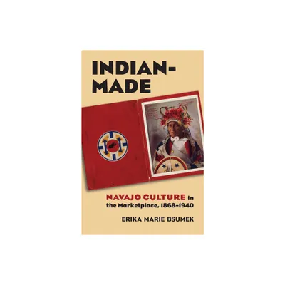 Indian-Made - (Culture America (Hardcover)) by Erika Bsumek (Paperback)