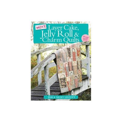 More Layer Cake, Jelly Roll & Charm Quilts - by Pam Lintott & Nicky Lintott (Paperback)