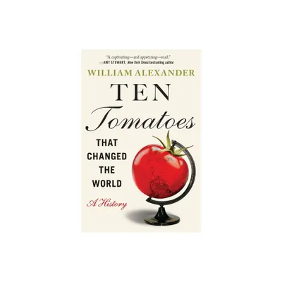 Ten Tomatoes That Changed the World - by William Alexander (Paperback)