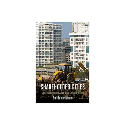 Shareholder Cities - (City in the Twenty-First Century) by Sai Balakrishnan (Paperback)