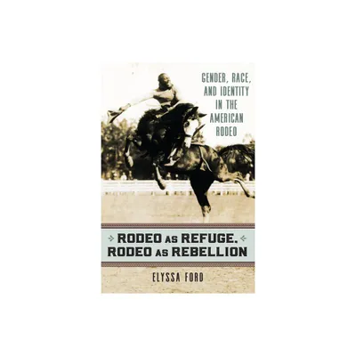 Rodeo as Refuge, Rodeo as Rebellion - by Elyssa Ford (Paperback)