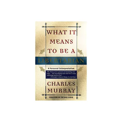 What It Means to Be a Libertarian - by Charles Murray (Paperback)