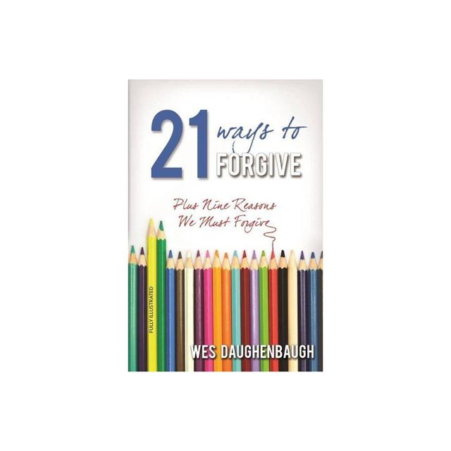 21 Ways to Forgive - by Wes Daughenbaugh (Paperback)