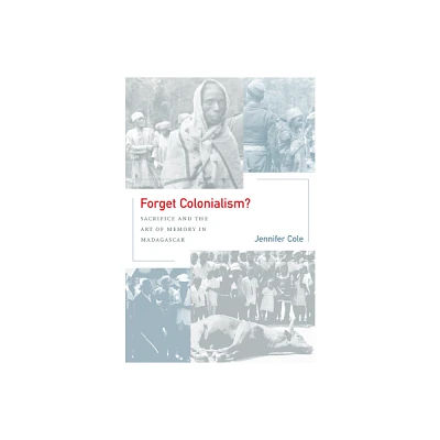 Forget Colonialism? - (Ethnographic Studies in Subjectivity) by Jennifer Cole (Paperback)