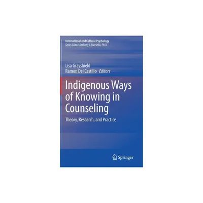 Indigenous Ways of Knowing in Counseling - (International and Cultural Psychology) by Lisa Grayshield & Ramon Del Castillo (Hardcover)