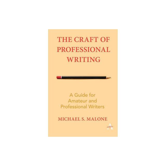 The Craft of Professional Writing - by Michael S Malone (Paperback)