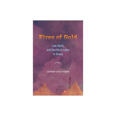 Fires of Gold - (Atelier: Ethnographic Inquiry in the Twenty-First Century) by Lauren Coyle Rosen (Paperback)