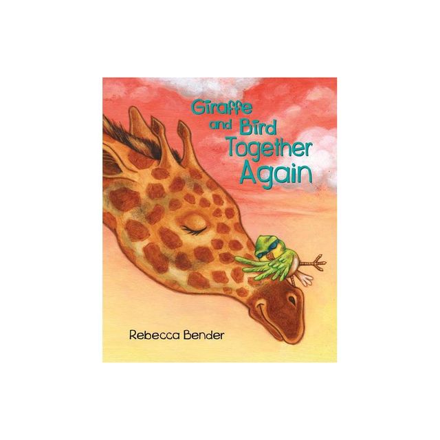 Giraffe and Bird Together Again - by Rebecca Bender (Hardcover)