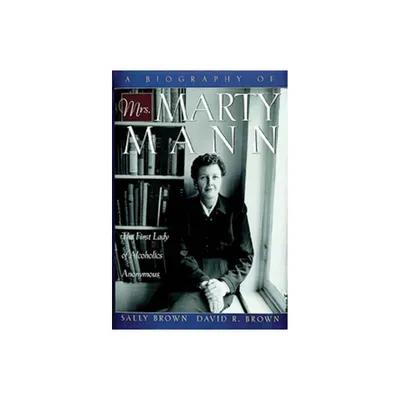 A Biography of Mrs Marty Mann - Annotated by Sally Brown & David R Brown (Paperback)