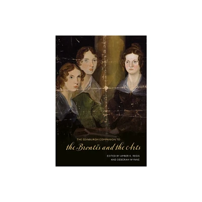 The Edinburgh Companion to the Bronts and the Arts - (Edinburgh Companions to Literature and the Humanities) by Amber K Regis & Deborah Wynne