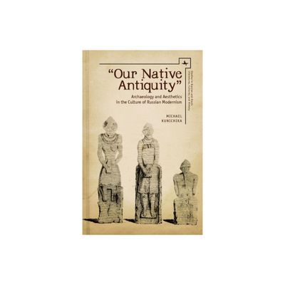 Our Native Antiquity - (Studies in Russian and Slavic Literatures, Cultures, and His) by Michael Kunichika (Paperback)