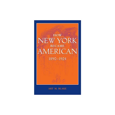 How New York Became American, 1890-1924 (Updated) - 2nd Edition by Art M Blake (Paperback)