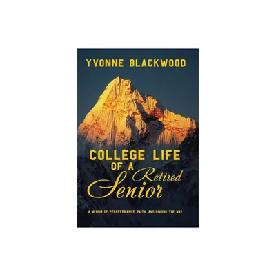 College Life of a Retired Senior - by Yvonne Blackwood (Hardcover)