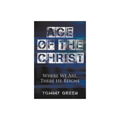 Age of the Christ - by Tommy Green (Paperback)