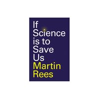 If Science Is to Save Us - by Martin Rees (Hardcover)