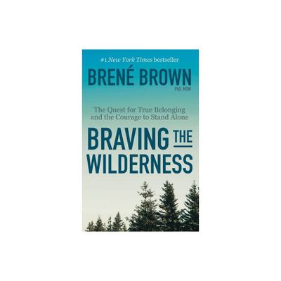 Braving the Wilderness : The Quest for True Belonging and the Courage to Stand Alone Reprint - by Brene Brown (Paperback)