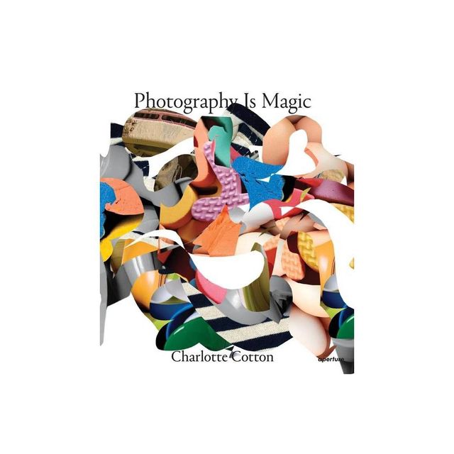 Photography Is Magic - by Charlotte Cotton (Paperback)