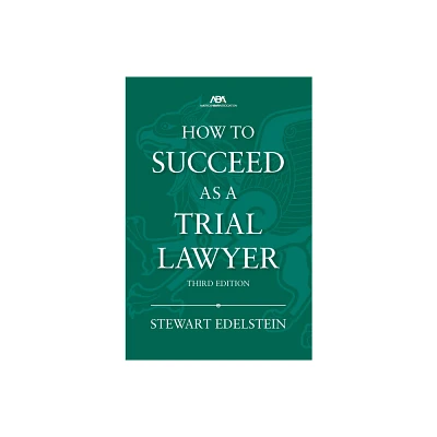 How to Succeed as a Trial Lawyer, Third Edition - by Stewart Edelstein (Paperback)