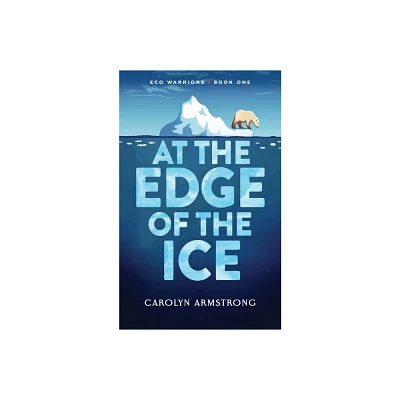 At the Edge of the Ice - (Eco Warriors) by Carolyn Armstrong (Paperback)