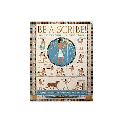 Be a Scribe! Working for a Better Life in Ancient Egypt - by Michael Hoffen & Christian Casey & Jen Thum (Hardcover)