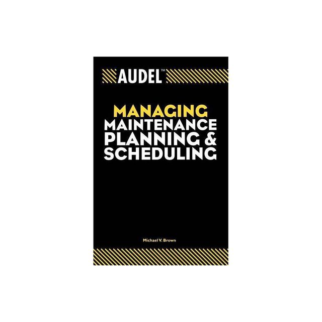 Audel Managing Maintenance Planning and Scheduling - (Audel Technical Trades) by Michael V Brown (Paperback)